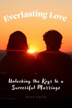 Everlasting Love Unlocking the Keys to a Successful Marriage (eBook, ePUB) - Gibson, Brian