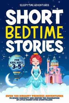 Short Bedtime Stories for Kids Aged 3-5: Over 100 Dreamy Princess Adventures to Spark Curiosity and Inspire the Imagination of Little Starry-Eyed Storytellers (eBook, ePUB) - Adventures, Sleepytime
