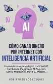 Cómo Ganar Dinero por Internet con Inteligencia Artificial Emprende tu negocio digital con ChatGPT, Escríbelo.ia, Playground AI, You.com, Canva, Midjourney, Dall-E 2, Amazon... (eBook, ePUB)