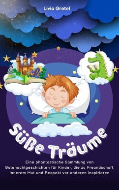 Cover Süße Träume: Eine phantastische Sammlung von Gutenachtgeschichten für Kinder, die zu Freundschaft, innerem Mut und Respekt vor anderen inspirieren (eBook, ePUB)