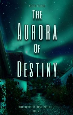 The Aurora of Destiny (The Space in Between Us, #3) (eBook, ePUB) - Floyd, Katie