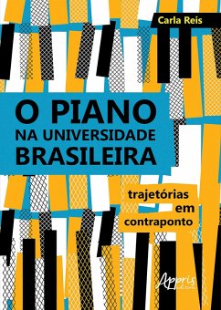 O Piano na Universidade Brasileira: Trajetórias em Contraponto (eBook, ePUB) - Reis, Carla