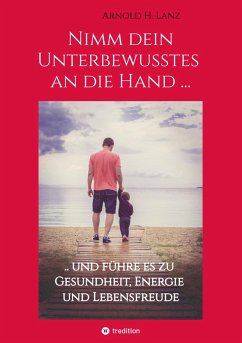 Nimm dein Unterbewusstes an die Hand ... (eBook, ePUB) - Lanz, Arnold H.