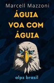 Águia Voa Com Águia : Um Voo Para A Grandeza (eBook, ePUB) Águia Voa Com Águia : Um Voo Para A Grandeza (eBook, ePUB)