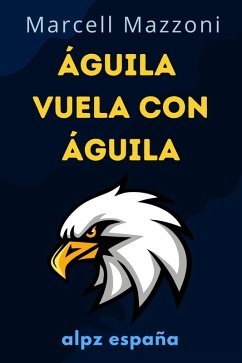 Cover Águila Vuela Con Águila : Un Vuelo A La Grandeza (eBook, ePUB)