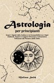 Astrologia per Principianti: Scopri i Segreti dello Zodiaco e la Compatibilità tra i Segni Zodiacali, Impara a Leggere l'Oroscopo e Interpretare l'Influenza dei Pianeti e delle Stelle. (eBook, ePUB)