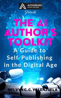 The AI Author's Toolkit: A Guide to Self-Publishing in the Digital Age (eBook, ePUB) - Valenzuela, Melvyn C. C.; Valenzuela, Melvyn C. C.