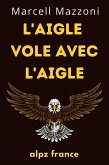 L'aigle Vole Avec L'aigle : Un Vol Vers La Grandeur (eBook, ePUB) L'aigle Vole Avec L'aigle : Un Vol Vers La Grandeur (eBook, ePUB)