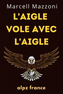 L'aigle Vole Avec L'aigle : Un Vol Vers La Grandeur (eBook, ePUB) - France, Alpz