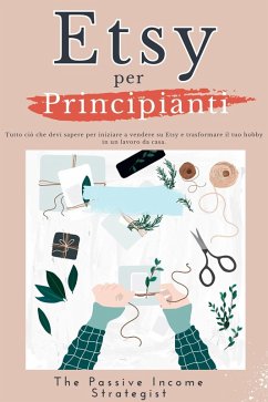 Cover Etsy per Principianti: Tutto ciò che devi sapere per iniziare a vendere su Etsy e trasformare il tuo hobby in un lavoro da casa. (eBook, ePUB)