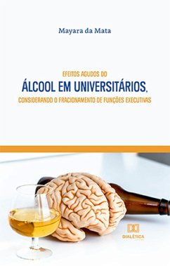 Efeitos agudos do álcool em universitários, considerando o fracionamento de funções executivas (eBook, ePUB) - Mata, Mayara da