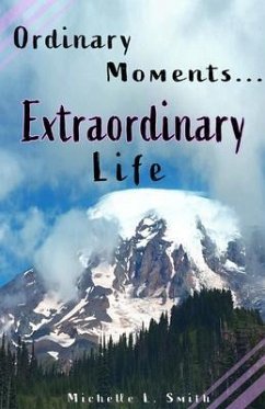 Ordinary Moments...Extraordinary Life (eBook, ePUB) - Smith, Michelle