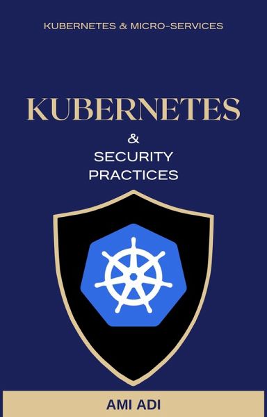 About Kubernetes and Security Practices - Short Edition (First Edition, #1) (eBook, ePUB) About Kubernetes and Security Practices - Short Edition (First Edition, #1) (eBook, ePUB)