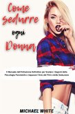 Come Sedurre Ogni Donna: Il Manuale dell'Attrazione Definitivo per Svelare i Segreti della Psicologia Femminile e imparare l'Arte del Flirt e della Seduzione (eBook, ePUB) Come Sedurre Ogni Donna: Il Manuale dell'Attrazione Definitivo per Svelare i Segreti della Psicologia Femminile e imparare l'Arte del Flirt e della Seduzione (eBook, ePUB)