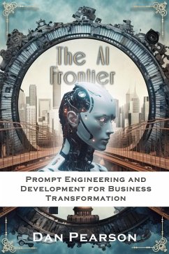 AI Unleashed: Prompt Engineering and Development for Business Transformation (eBook, ePUB) - Pearson, Dan