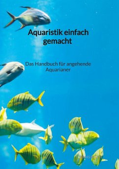 Aquaristik einfach gemacht - Das Handbuch für angehende Aquarianer - Barth, Jonas