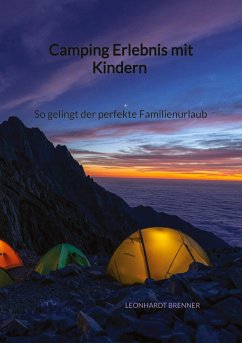 Camping Erlebnis mit Kindern - So gelingt der perfekte Familienurlaub - Brenner, Leonhardt