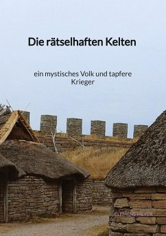 Die rätselhaften Kelten - ein mystisches Volk und tapfere Kriege - Meyer, Clemens