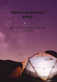 Warum uns die Natur guttut - Das ist die Psychologie hinter dem Camping - Adler, Elwin