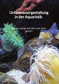 Unterwassergestaltung in der Aquaristik - Aquascaping und alles was dazu gehört