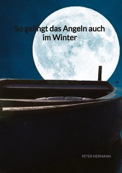 So gelingt das Angeln auch im Winter - Hermann, Peter