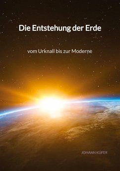 Die Entstehung der Erde - vom Urknall bis zur Moderne - Küfer, Johann