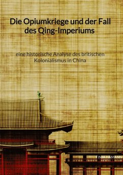 Die Opiumkriege und der Fall des Qing-Imperiums - eine historische Analyse des britischen Kolonialismus in China - Hamann, Finja