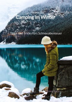 Camping im Winter - Tipps und Tricks fürs Schneeabenteuer - Rauch, Ludwig
