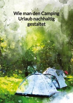 Wie man den Camping Urlaub nachhaltig gestaltet - Krause, Lena