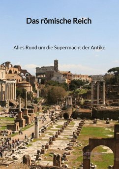 Das römische Reich - Alles Rund um die Supermacht der Antike - Hofer, Dieter