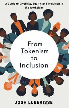 From Tokenism to Inclusion: A Guide to Diversity, Equity, and Inclusion in the Workplace (eBook, ePUB) - Luberisse, Josh