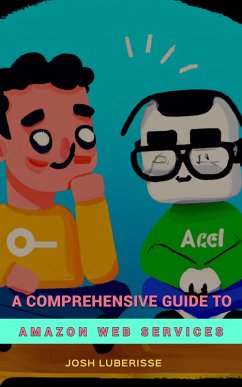 A Comprehensive Guide to Amazon Web Services (eBook, ePUB) - Luberisse, Josh