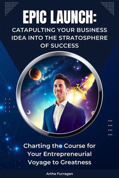 Epic Launch: Catapulting Your Business Idea into the Stratosphere of Success (eBook, ePUB) - Furragan, Artha