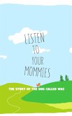 Listen To Your Mommies - The Story Of The Dog Called Wag (eBook, ePUB)