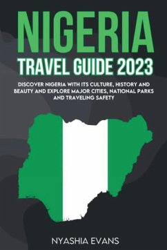Nigeria Travel Guide 2023: Discover Nigeria with its Culture, History and Beauty and explore major Cities, National Parks and traveling safely - Evans, Nyashia