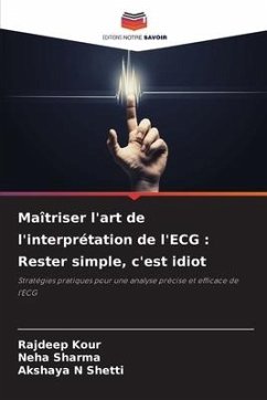 Maîtriser l'art de l'interprétation de l'ECG : Rester simple, c'est idiot - Kour, Rajdeep;Sharma, Neha;SHETTI, AKSHAYA N