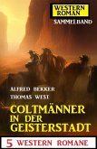 Coltmänner in der Geisterstadt: 5 Western Romane: Western Roman Sammelband (eBook, ePUB)