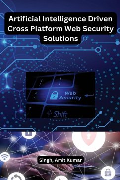 Artificial Intelligence Driven Cross platform Web Security Solutions - Singh, Amit Kumar
