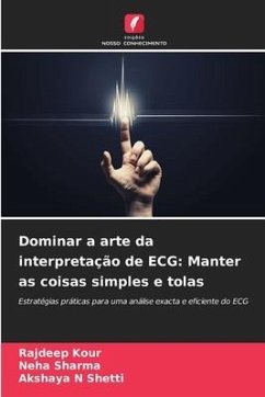 Dominar a arte da interpretação de ECG: Manter as coisas simples e tolas - Kour, Rajdeep;Sharma, Neha;SHETTI, AKSHAYA N