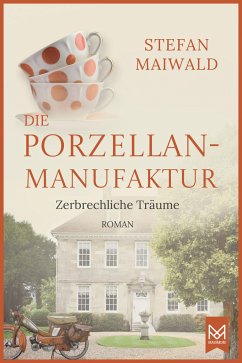 Die Porzellanmanufaktur - Zerbrechliche Träume - Maiwald, Stefan