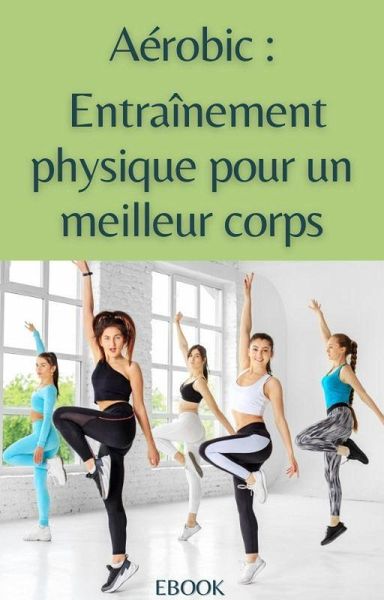 Aérobic : entrainement physique pour un meilleur corps (Sport) (eBook, ePUB)