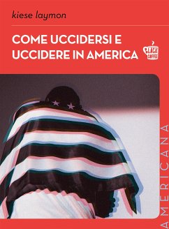 Come uccidersi e uccidere in America (eBook, ePUB) - Laymon, Kiese