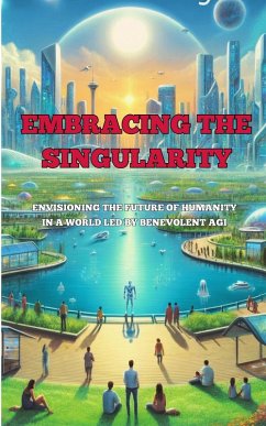 Embracing the Singularity: Envisioning the Future of Humanity in a World Led by Benevolent AGI (eBook, ePUB) - Luberisse, Josh