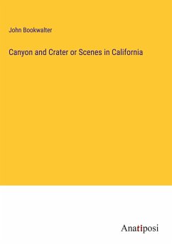 Canyon and Crater or Scenes in California - Bookwalter, John