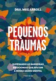 Pequenos traumas: Superando as barreiras emocionais que afetam a nossa saúde mental (eBook, ePUB)