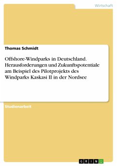 Offshore-Windparks in Deutschland. Herausforderungen und Zukunftspotentiale am Beispiel des Pilotprojekts des Windparks Kaskasi II in der Nordsee (eBook, PDF) - Schmidt, Thomas