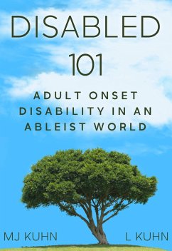 Disabled 101: Adult Onset Disability in an Ableist World (eBook, ePUB) - Kuhn, Mj; Kuhn, L.