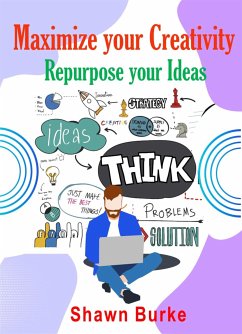 Maximize Your Creativity Repurpose Your Ideas (eBook, ePUB) - Burke, Shawn