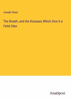 The Breath, and the Diseases Which Give It a Fetid Odor - Howe, Joseph