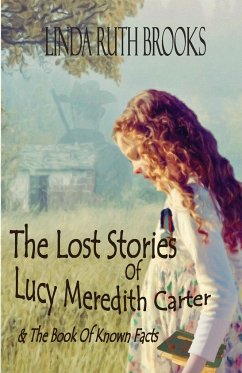 The Lost Stories of Lucy Meredith Carter & The Book Of Known Facts - Brooks, Linda Ruth